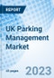 UK Parking Management Market 2023-2029 Trends, COVID-19 IMPACT, Revenue, Size, Industry, Companies, Growth, Forecast, Share, Analysis & Value - Product Image