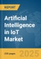 Artificial Intelligence (AI) in IoT Market Report 2025 - Product Image