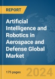 Artificial Intelligence and Robotics in Aerospace and Defense Global Market Report 2024- Product Image