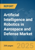 Artificial Intelligence and Robotics in Aerospace and Defense Market Report 2025- Product Image