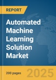 Automated Machine Learning Solution Market Report 2025- Product Image