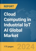 Cloud Computing in Industrial IoT AI Global Market Report 2024- Product Image