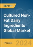 Cultured Non-Fat Dairy Ingredients Global Market Report 2024- Product Image