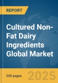 Cultured Non-Fat Dairy Ingredients Global Market Report 2025- Product Image