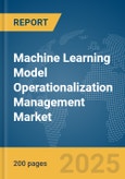 Machine Learning Model Operationalization Management (MLOPS) Market Report 2025- Product Image