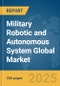 Military Robotic and Autonomous System (RAS) Global Market Report 2025 - Product Thumbnail Image
