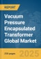 Vacuum Pressure Encapsulated (VPE) Transformer Global Market Report 2025 - Product Image