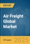 Air Freight Global Market Report 2025 - Product Thumbnail Image