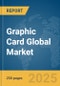 Graphic Card Global Market Report 2025 - Product Thumbnail Image
