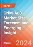 CNM-Au8 Market Size, Forecast, and Emerging Insight - 2032- Product Image