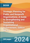 Strategic Planning for Public and Nonprofit Organizations. A Guide to Strengthening and Sustaining Organizational Achievement. Edition No. 6- Product Image
