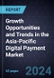 Growth Opportunities and Trends in the Asia-Pacific Digital Payment Market-Forecast to 2027 - Product Thumbnail Image