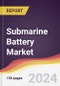 Submarine Battery Market Report: Trends, Forecast and Competitive Analysis to 2030 - Product Thumbnail Image