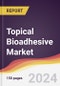 Topical Bioadhesive Market Report: Trends, Forecast and Competitive Analysis to 2030 - Product Image