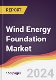 Wind Energy Foundation Market Report: Trends, Forecast and Competitive Analysis to 2030- Product Image
