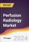 Perfusion Radiology Market Report: Trends, Forecast and Competitive Analysis to 2030 - Product Image