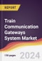 Train Communication Gateways System Market Report: Trends, Forecast and Competitive Analysis to 2030 - Product Image