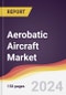 Aerobatic Aircraft Market Report: Trends, Forecast and Competitive Analysis to 2030 - Product Image