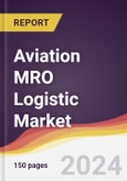 Aviation MRO Logistic Market Report: Trends, Forecast and Competitive Analysis to 2030- Product Image