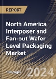 North America Interposer and Fan-out Wafer Level Packaging Market Size, Share & Trends Analysis Report By Packaging Component & Design (Interposer, and FOWLP), By Packaging Type (2.5D, and 3D), By Device Type, By Vertical, By Country and Growth Forecast, 2023 - 2030- Product Image