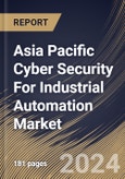 Asia Pacific Cyber Security For Industrial Automation Market Size, Share & Trends Analysis Report By Type, By Security Type, By End Use, By Technologies, By Country and Growth Forecast, 2023 - 2030- Product Image