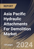 Asia Pacific Hydraulic Attachments For Demolition Market Size, Share & Trends Analysis Report By Application, By End User, By Type (Breaker & Hammer, Crusher & Shear, Pulverizer, Grapple, and Others), By Country and Growth Forecast, 2023 - 2030- Product Image