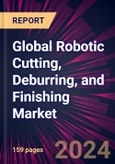 Global Robotic Cutting, Deburring, and Finishing Market 2024-2028- Product Image