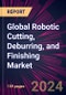 Global Robotic Cutting, Deburring, and Finishing Market 2024-2028 - Product Thumbnail Image