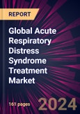 Global Acute Respiratory Distress Syndrome Treatment Market 2024-2028- Product Image