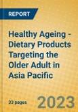 Healthy Ageing - Dietary Products Targeting the Older Adult in Asia Pacific- Product Image