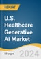 U.S. Healthcare Generative AI Market Size, Share & Trends Analysis Report by Component (Solution, Services), Function (Medical Imaging Analysis, Robot-assisted AI Surgery), Application (Clinical, System), End-use, and Segment Forecasts, 2024-2030 - Product Image