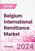 Belgium International Remittance Market Business and Investment Opportunities - Analysis by Transaction Value & Volume, Inbound and Outbound Transfers to and from Key States, Consumer Demographics - Q1 2024- Product Image