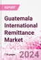 Guatemala International Remittance Market Business and Investment Opportunities - Analysis by Transaction Value & Volume, Inbound and Outbound Transfers to and from Key States, Consumer Demographics - Q1 2024 - Product Thumbnail Image