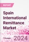 Spain International Remittance Market Business and Investment Opportunities - Analysis by Transaction Value & Volume, Inbound and Outbound Transfers to and from Key States, Consumer Demographics - Q1 2024 - Product Image