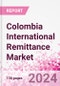 Colombia International Remittance Market Business and Investment Opportunities - Analysis by Transaction Value & Volume, Inbound and Outbound Transfers to and from Key States, Consumer Demographics - Q1 2024 - Product Image