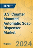 U.S. Counter Mounted Automatic Soap Dispenser Market - Focused Insights 2024-2029- Product Image