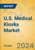 U.S. Medical Kiosks Market - Focused Insights 2024-2029- Product Image