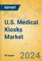 U.S. Medical Kiosks Market - Focused Insights 2024-2029 - Product Image