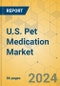 U.S. Pet Medication Market - Focused Insights 2024-2029 - Product Image