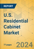 U.S. Residential Cabinet Market - Focused Insights 2024-2029- Product Image
