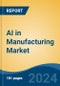 AI in Manufacturing Market - Global Industry Size, Share, Trends, Opportunity, and Forecast, 2019-2029F - Product Image