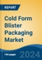 Cold Form Blister Packaging Market - Global Industry Size, Share, Trends, Opportunity, and Forecast, 2019-2029F - Product Image