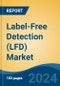 Label-Free Detection (LFD) Market - Global Industry Size, Share, Trends, Opportunity, and Forecast, 2019-2029F - Product Image