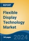 Flexible Display Technology Market - Global Industry Size, Share, Trends, Opportunity, and Forecast, 2019-2029F - Product Image