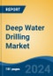 Deep Water Drilling Market - Global Industry Size, Share, Trends, Opportunity, and Forecast, 2019-2029F - Product Image