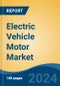 Electric Vehicle Motor Market - Global Industry Size, Share, Trends, Opportunity, and Forecast, 2019-2029F - Product Thumbnail Image