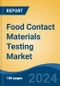 Food Contact Materials Testing Market - Global Industry Size, Share, Trends, Opportunity, and Forecast, 2019-2029F - Product Image