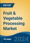 Fruit & Vegetable Processing Market - Global Industry Size, Share, Trends, Opportunity, and Forecast, 2019-2029F - Product Thumbnail Image