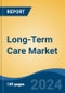 Long-Term Care Market - Global Industry Size, Share, Trends, Opportunity, and Forecast, 2019-2029F - Product Image