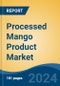 Processed Mango Product Market - Global Industry Size, Share, Trends, Opportunity, and Forecast, 2019-2029F - Product Image